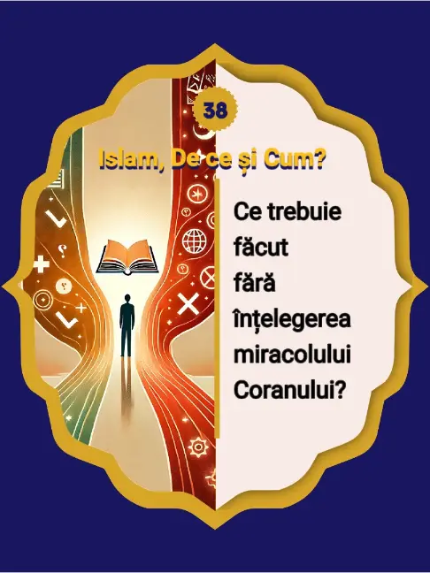 38- Are dreptul cel care nu percepe miracolul Coranului să îl nege? Te-ai întrebat…